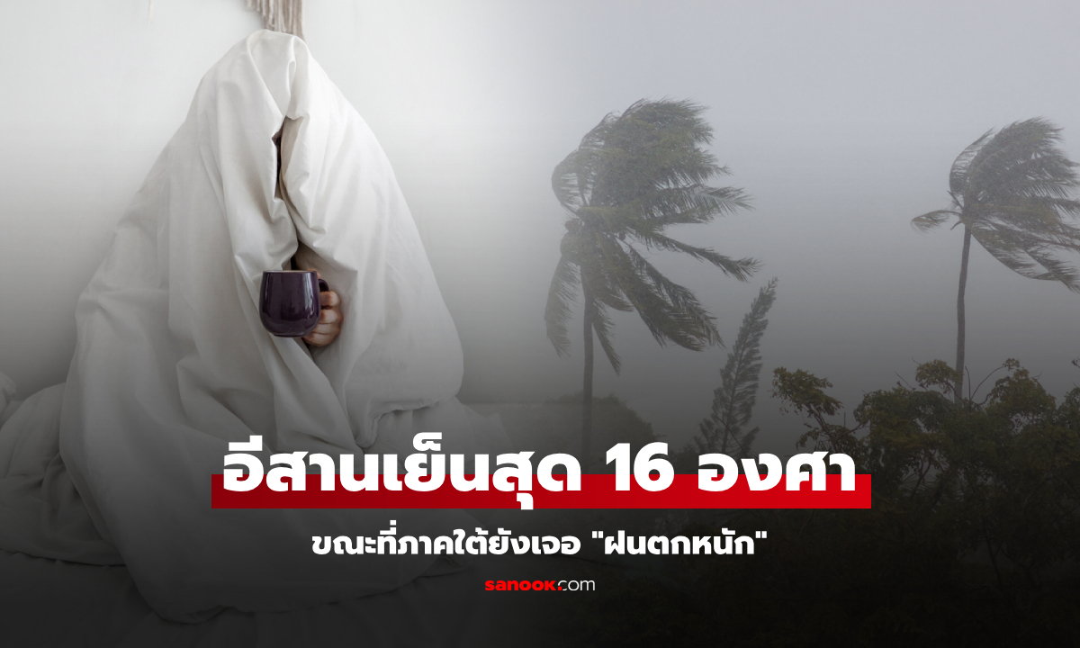 เช้านี้ไทยตอนบน "อากาศเย็น" อีสานต่ำสุด 16 องศา ขณะที่ภาคใต้ยังเจอมรสุม "ฝนตกหนัก"