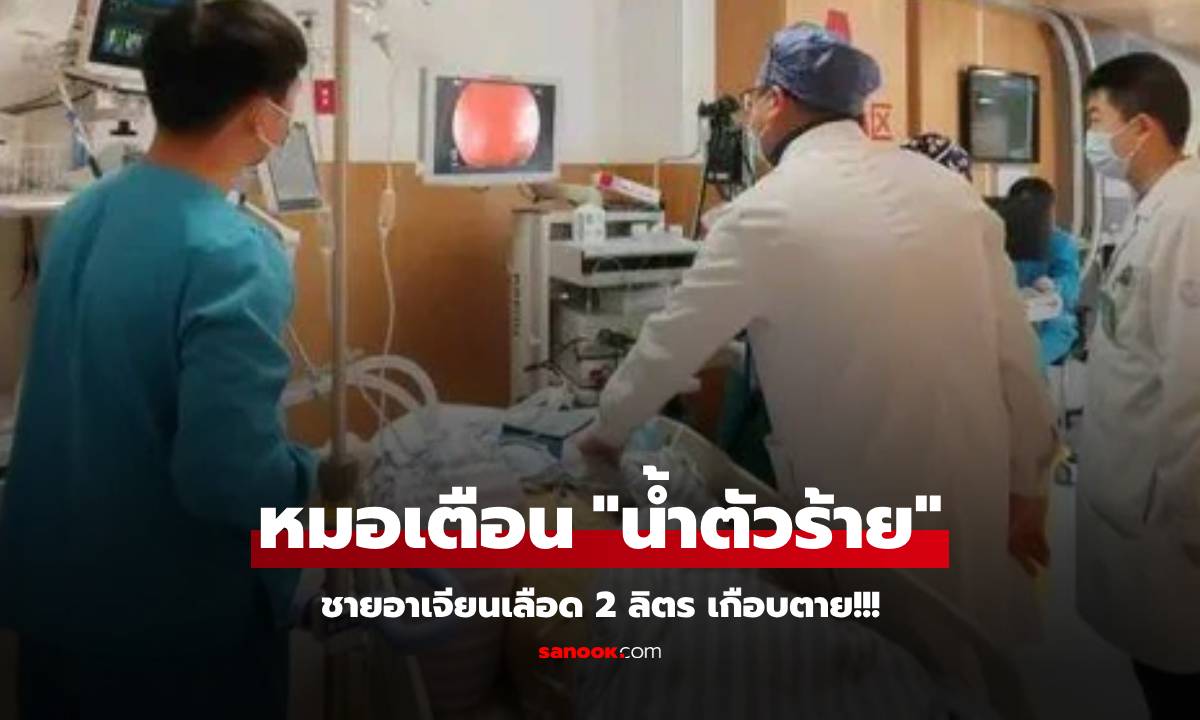 ชายอาเจียนเลือด 2 ลิตร หลอดอาหารฉีกขาด หมอเตือน \