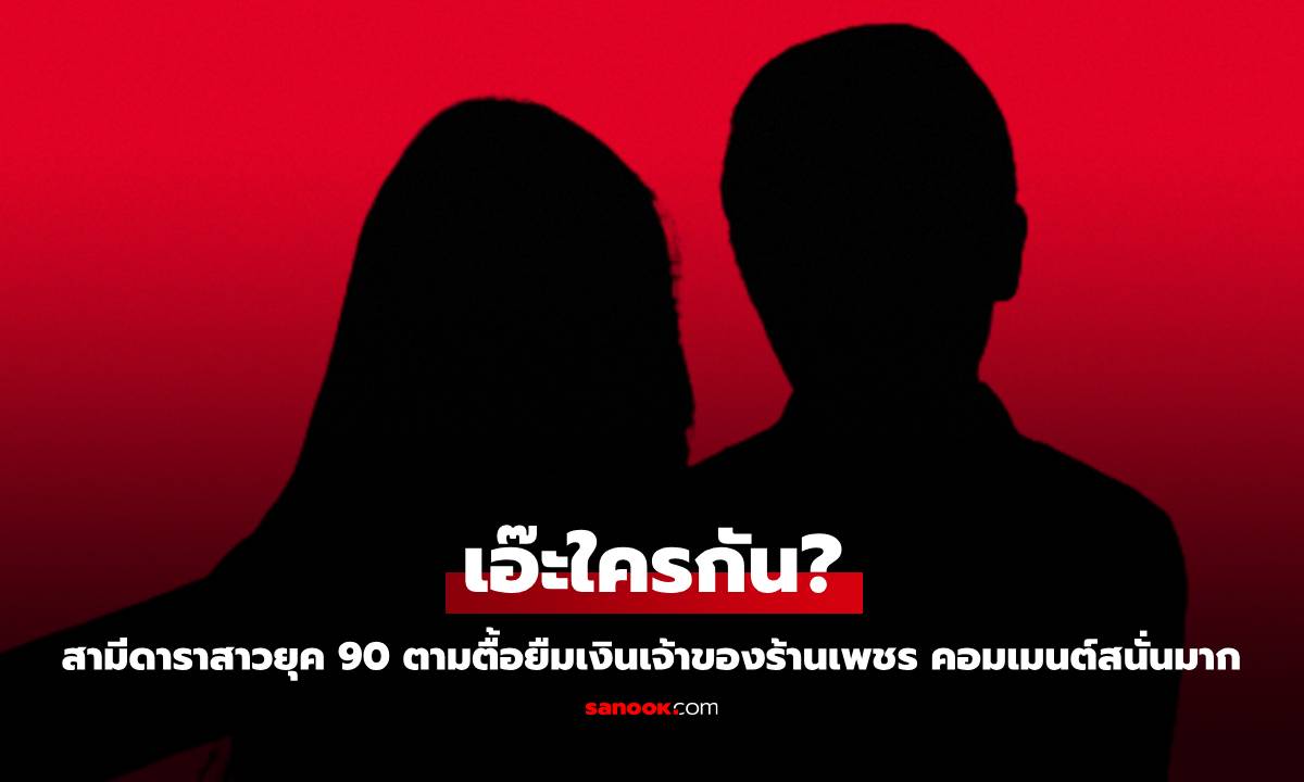 เอ๊ะใครกัน? สามีดาราสาวยุค 90 ตามตื้อยืมเงินเจ้าของร้านเพชร คอมเมนต์สนั่นมาก