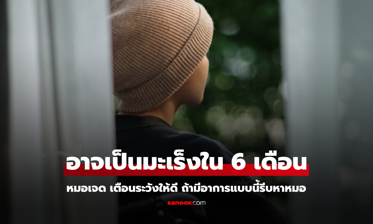 "หมอเจด" เตือนระวังให้ดี มีอาการแบบนี้ อาจเป็น “มะเร็ง” ใน 6 เดือน อย่ารอให้สายเกินไป