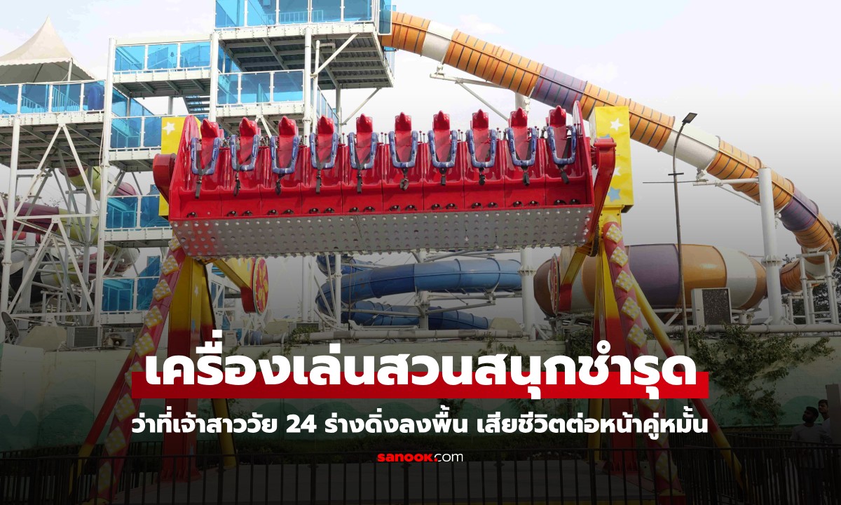 เครื่องเล่นสวนสนุกชำรุด แต่ยังเปิดให้เล่น ว่าที่เจ้าสาววัย 24 ร่างดิ่งลงพื้น ดับต่อหน้าคู่หมั้น