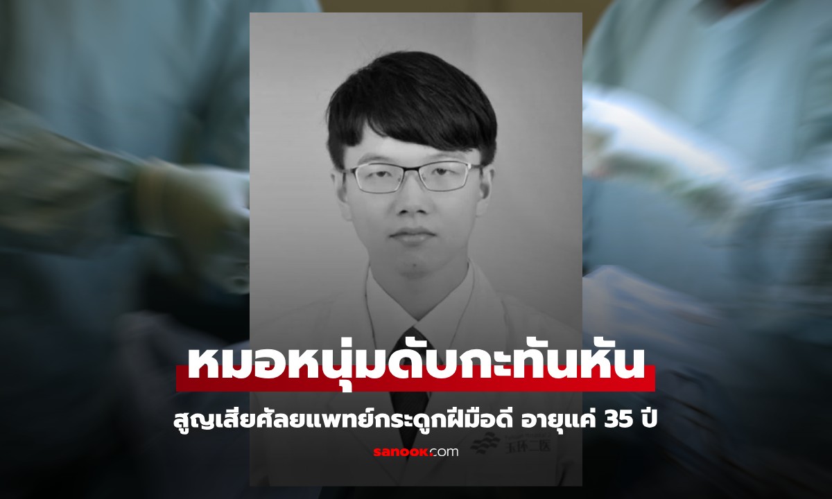 ศัลยแพทย์หนุ่มฝีมือดี อายุแค่ 35 ปี เสียชีวิตกะทันหัน หลังเพิ่งผ่าตัดคนไข้เสร็จ