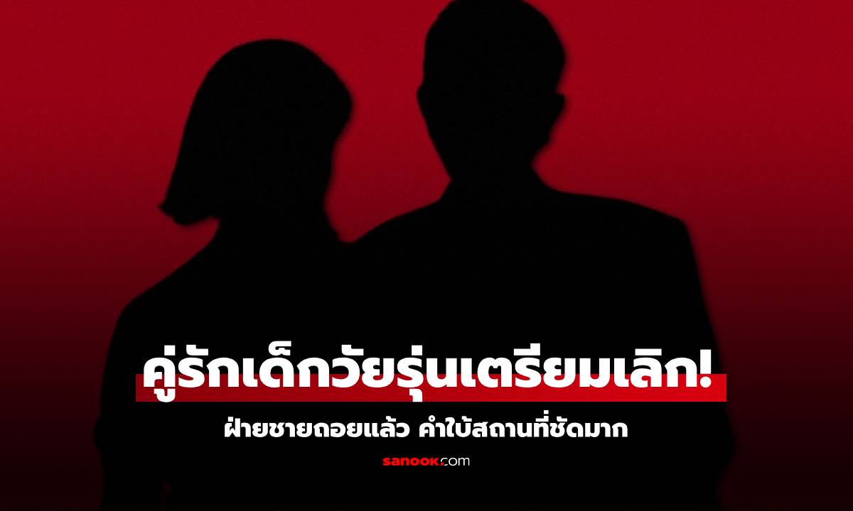 คู่รักเด็กวัยรุ่นเตรียมเลิก เซิร์ทชื่อไปรู้เลย ฝ่ายชายจะถอยแล้ว
