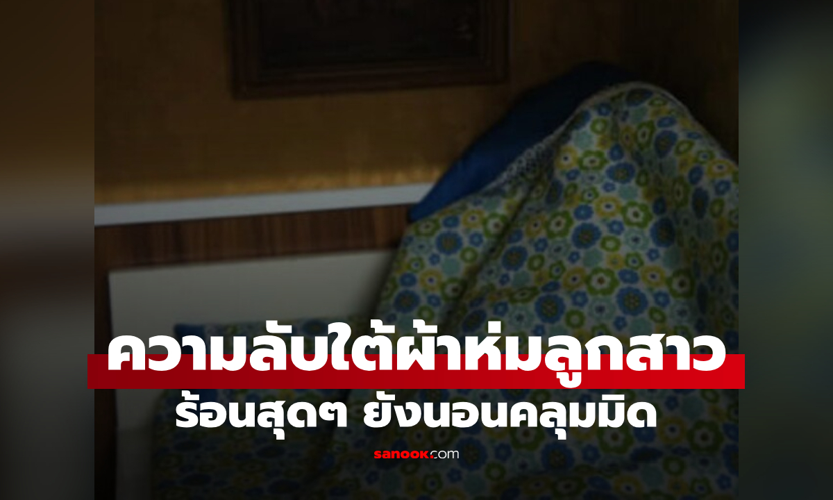 แม่เอะใจ ร้อนสุดๆ แต่ลูกสาว 11 ขวบคลุมโปงมิด เปิดผ้าเห็น \