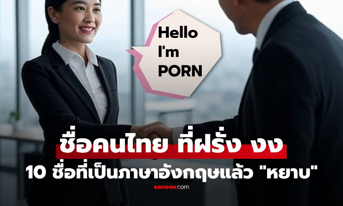10 ชื่อไทยที่ฝรั่งอ่านแล้ว “งงแรง!” เพราะแปลตรงตัวเป็นคำหยาบในภาษาอังกฤษ