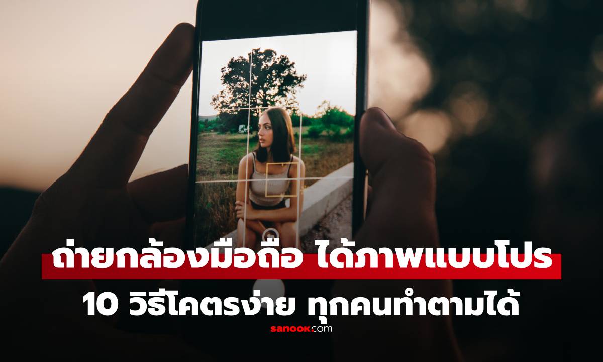 10 วิธีโคตรง่าย ถ่ายรูปด้วยกล้อง iPhone ให้เหมือนถ่ายด้วยกล้องโปร ทุกคนทำได้!