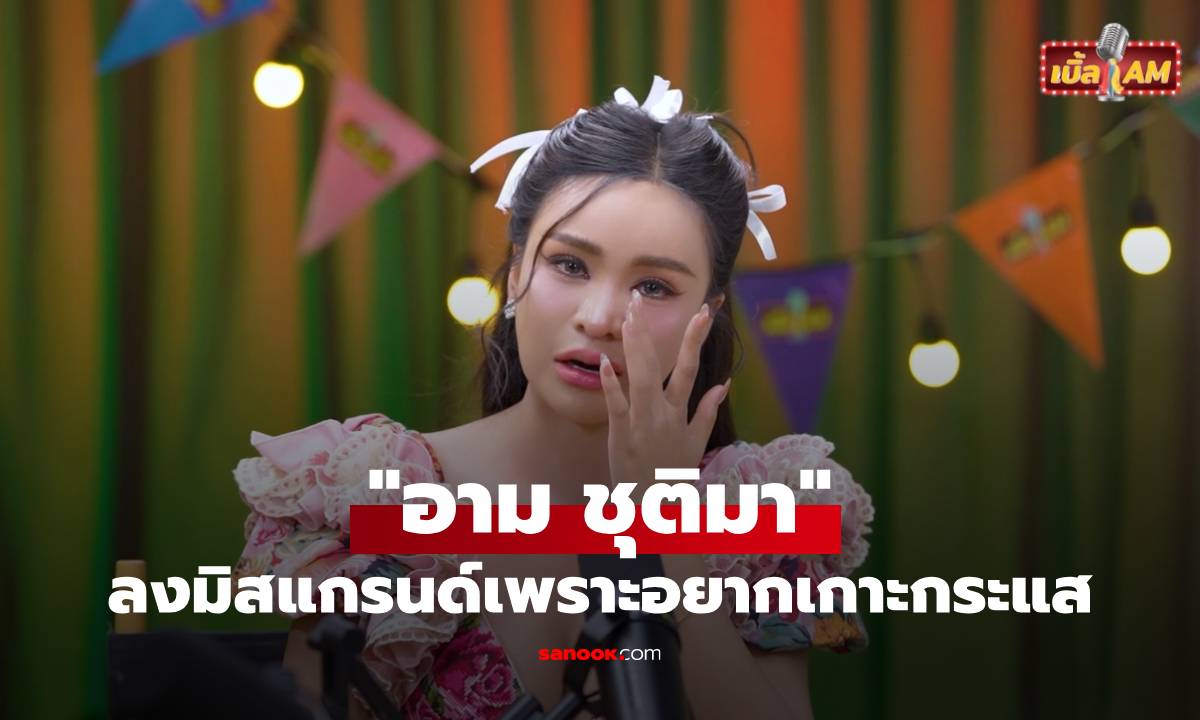 "อาม ชุติมา" ยอมรับลงมิสแกรนด์เพราะอยากเกาะกระแส! เคยถูกดราม่าหนักถึงขั้นคิดอำลาวงการ