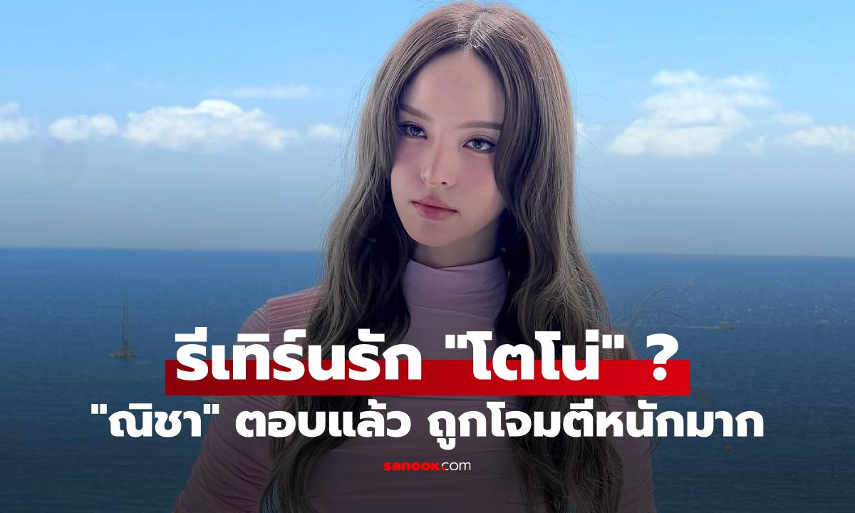 "ณิชา" ตอบแล้ว ลือสนั่นรีเทิร์นรัก "โตโน่" ถูกคอมเมนต์โจมตีหนักมาก