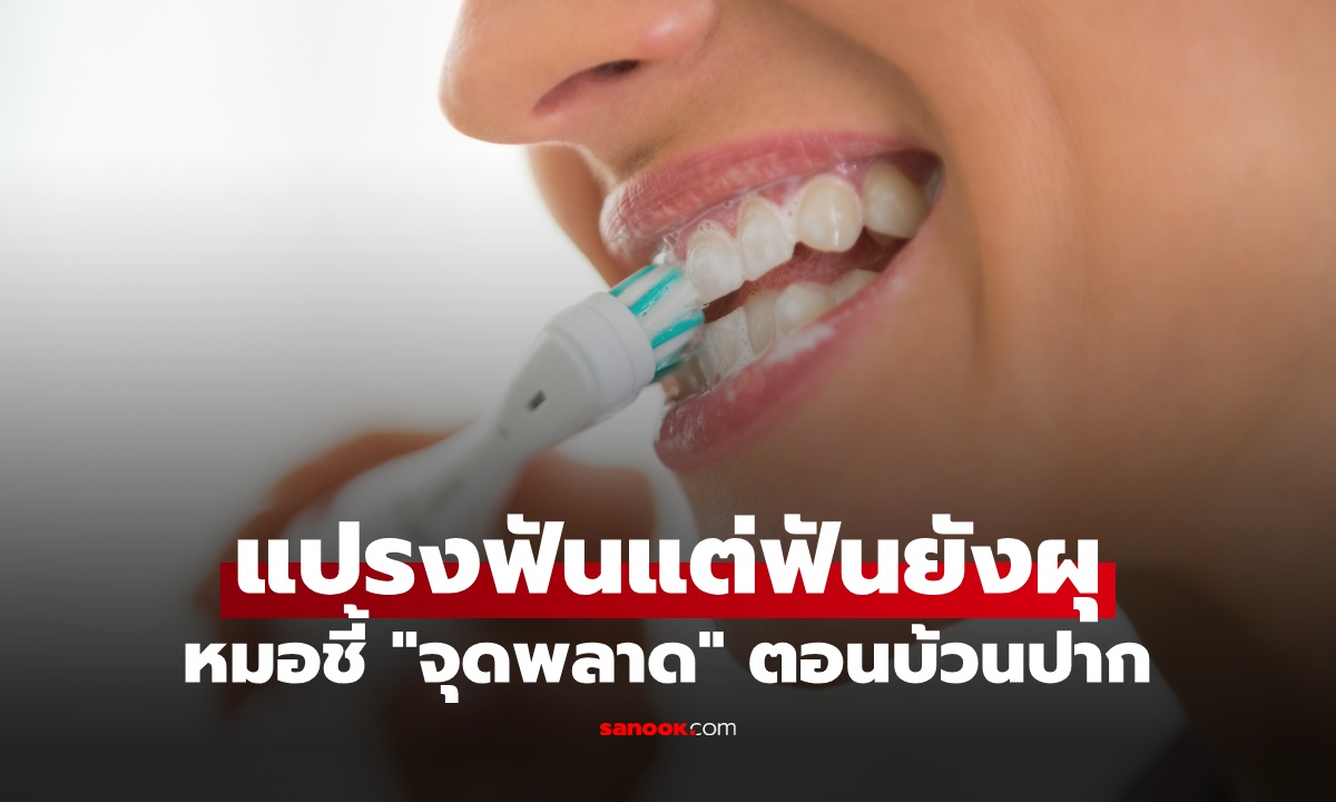 แปรงฟันวันละ 2 ครั้ง ทำไมยังฟันผุ หมอชี้ "จุดพลาด" ตอนบ้วนปาก ทำผิดกันหมด!