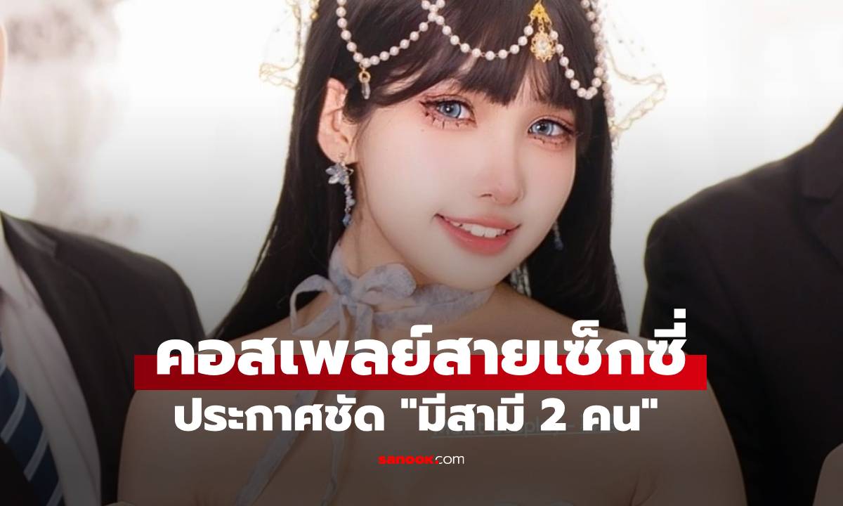 คอสเพลย์สาวสายเซ็กซี่ ประกาศชัดมีสามี 2 คน ไขข้อสงสัยใช้ \