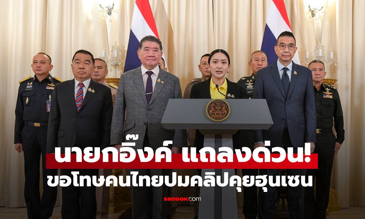 นายกอิ๊งค์ แถลงด่วน! ขอโทษคนไทยปมคลิปคุยฮุนเซน ย้ำรัฐบาล-กองทัพเป็นหนึ่งเดียวกัน