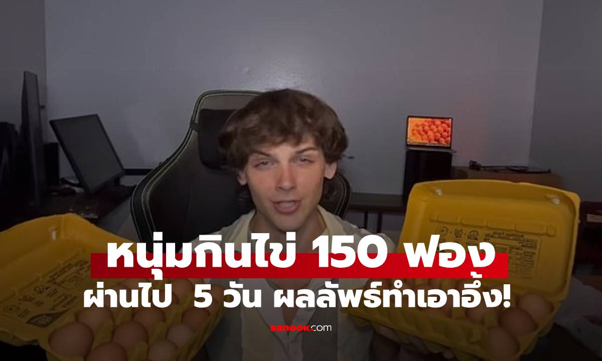 หนุ่มทดลองกินไข่ 150 ฟองใน 5 วัน เผยผลลัพธ์ที่ได้ ถึงขั้นอุทาน \