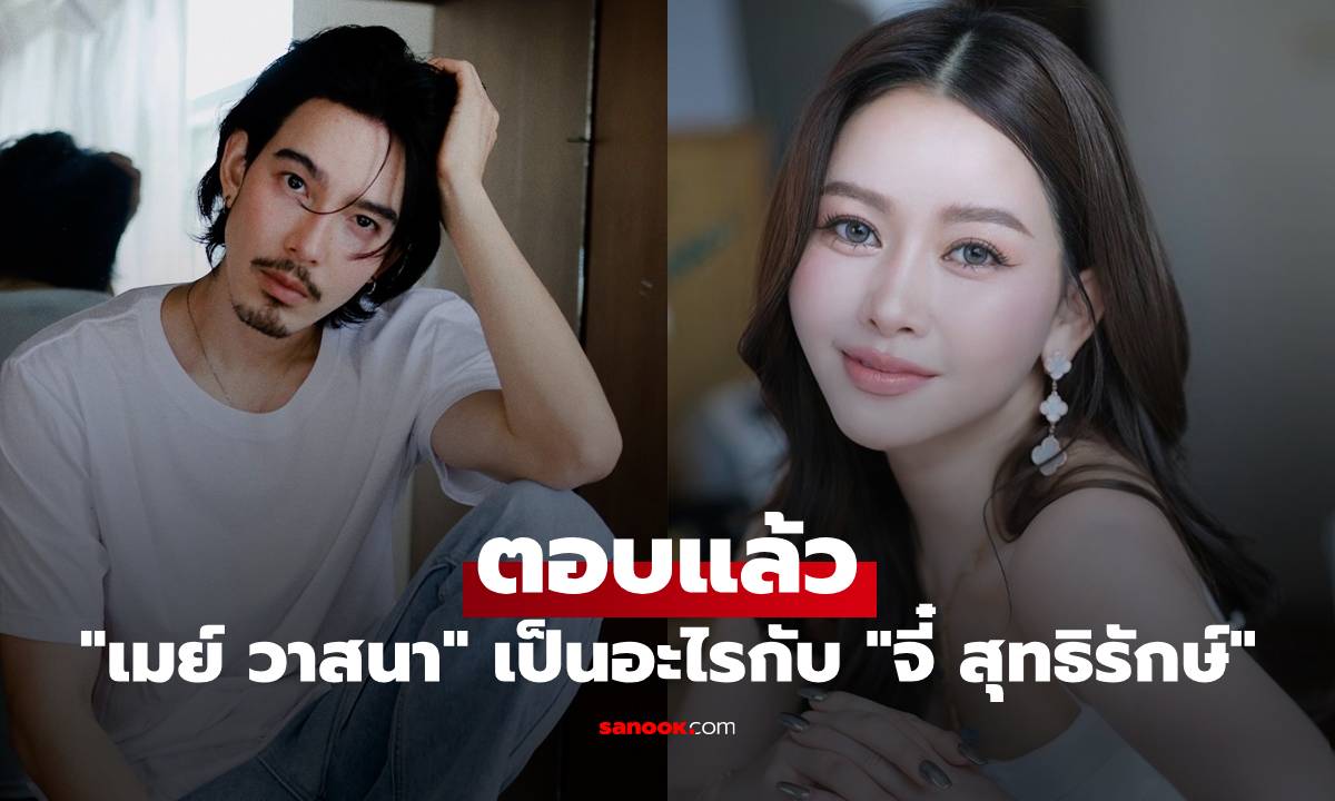 "เมย์ วาสนา" ตอบแล้ว สถานะหัวใจ เป็นอะไรกับ "จี๋ สุทธิรักษ์"