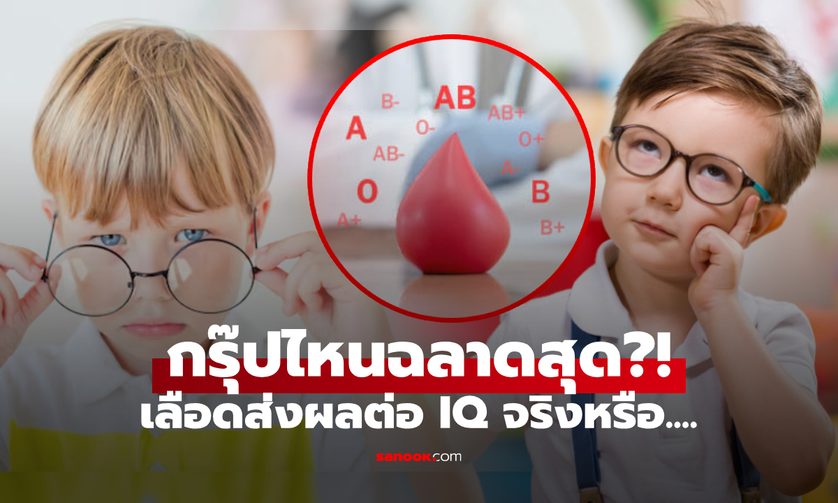 เลือดส่งผลต่อ IQ จริงหรือ ถ้าจัดอันดับ AB เกิดมาฉลาดที่สุด แล้วเด็กกรุ๊ปอะไรตรงกันข้าม?!