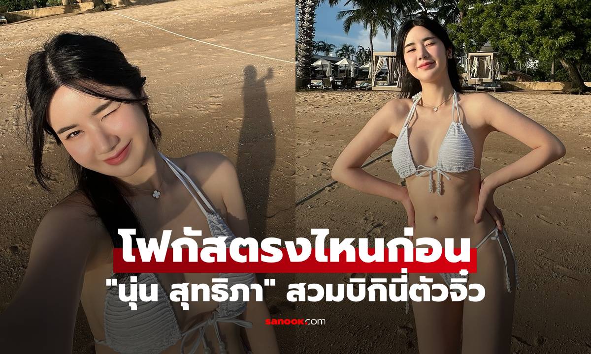 "นุ่น สุทธิภา" แจกความสดใสอีกแล้ว สวมบิกินี่ตัวจิ๋ว ไม่รู้จะโฟกัสตรงไหนก่อนเลย