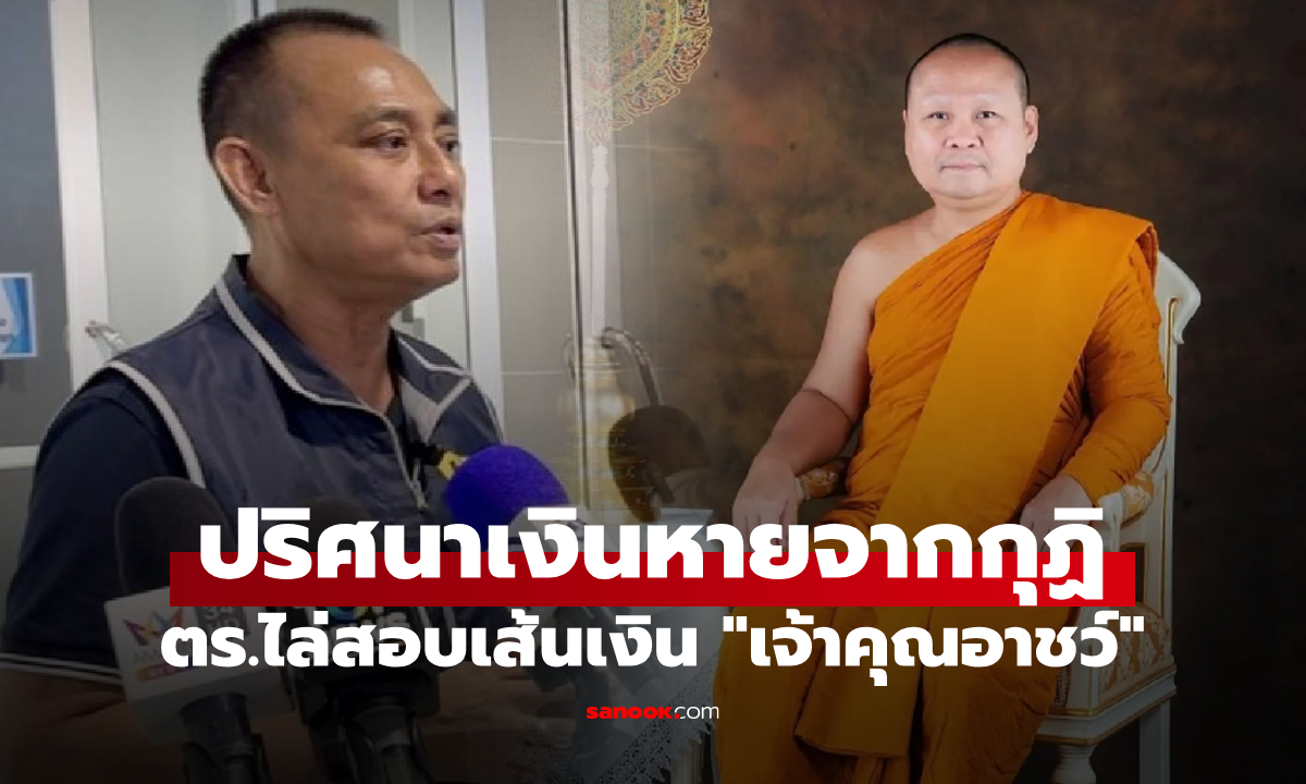 บิ๊กเต่าไม่ปล่อยทิ้ง ไล่สอบเส้นเงิน "เจ้าคุณอาชว์" คลายสงสัย เงินส่วนตัวหรือจากส่วนไหน?