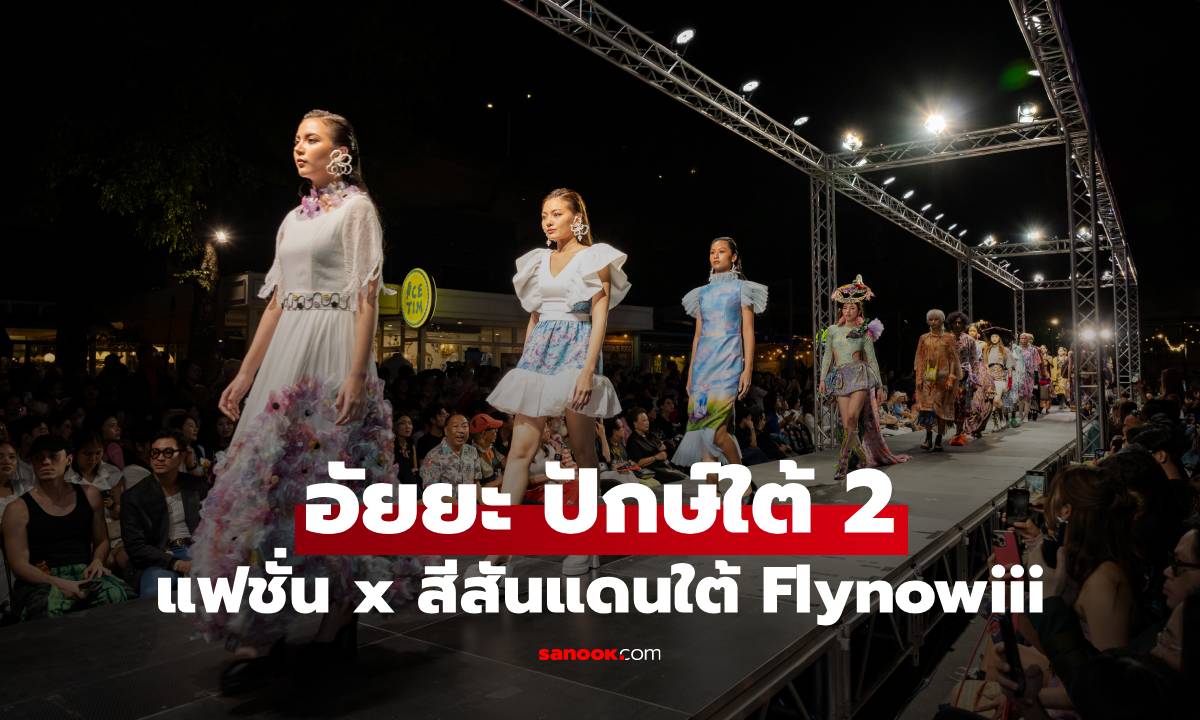 อัยยะ ปักษ์ใต้ 2 FLY 2 SOUTH NOW FESTIVAL แฟชั่น x สีสันแดนใต้ Flynowiii