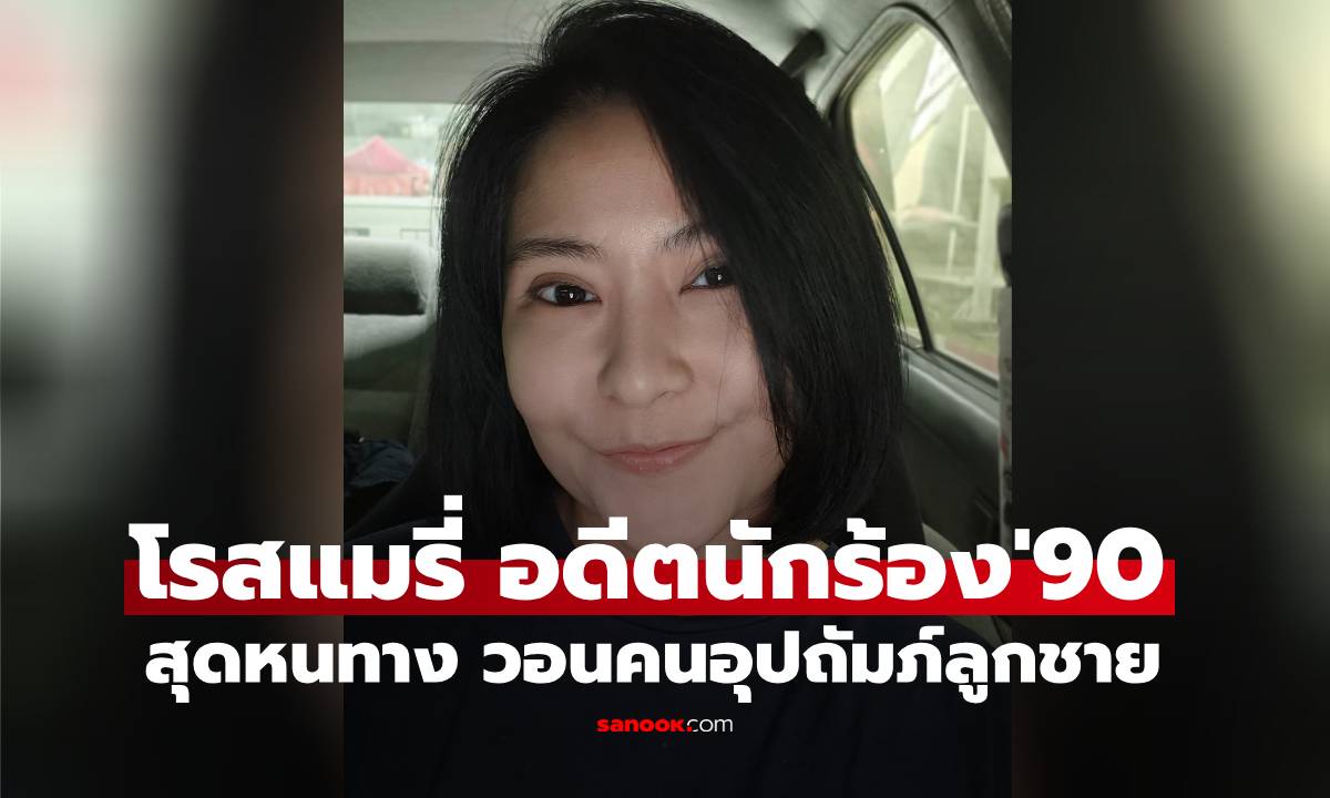 "โรสแมรี่" อดีตนักร้องยุค 90 สุดหนทางวอนคนช่วยอุปถัมภ์ลูกชาย