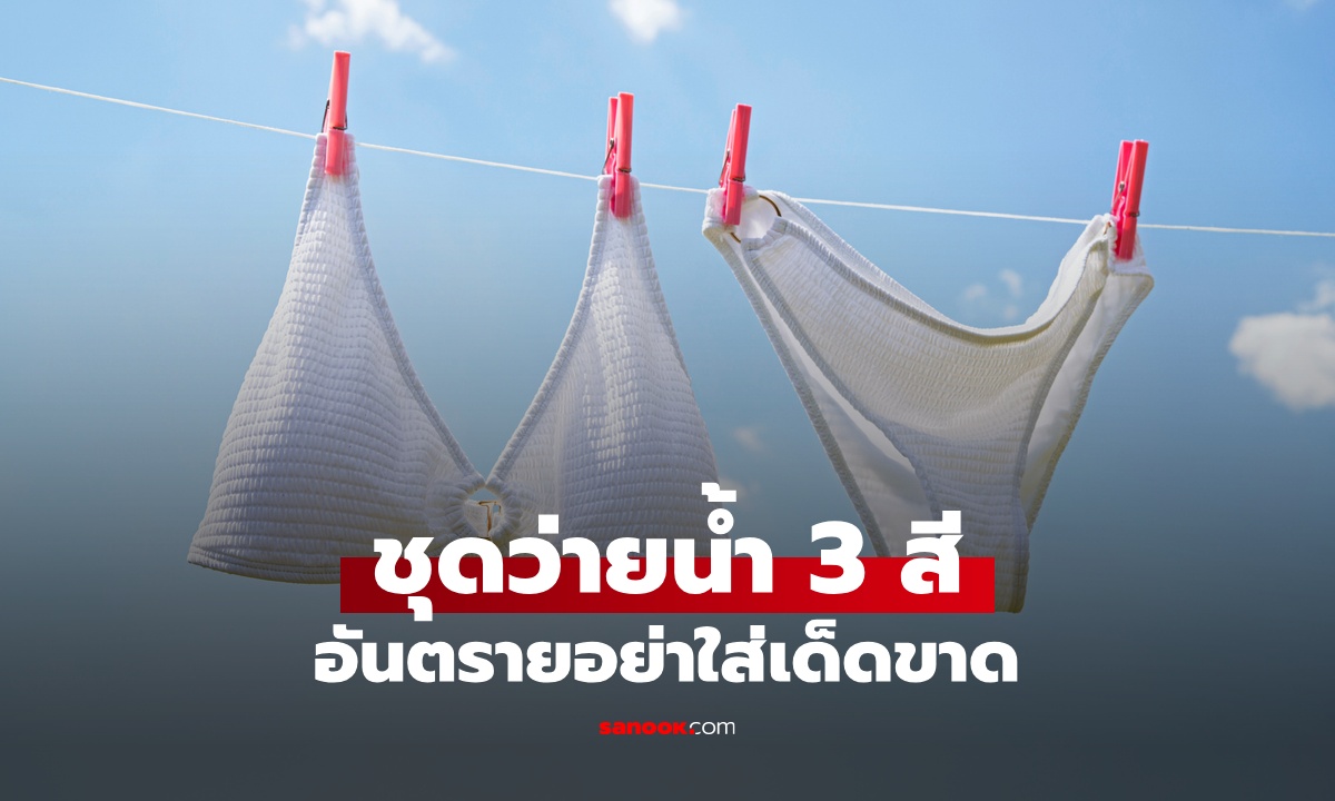 แพทย์ย้ำเตือน ชุดว่ายน้ำ 3 สีอันตราย อย่าใส่เด็ดขาด สวยแค่ไหนก็ไม่ปลอดภัย!