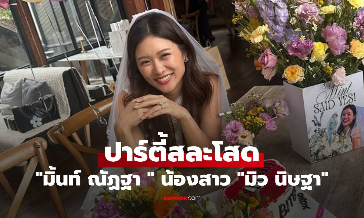 ปาร์ตี้สละโสด! "มิ้นท์ ณัฏฐา " น้องสาว "มิว นิษฐา" สวยออร่าเจ้าสาวจับ