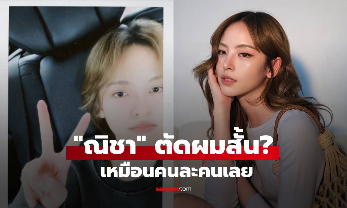 "ณิชา" ตัดผมสั้น? ลุคนี้เปลี่ยนไปมากเหมือนคนละคนเลย