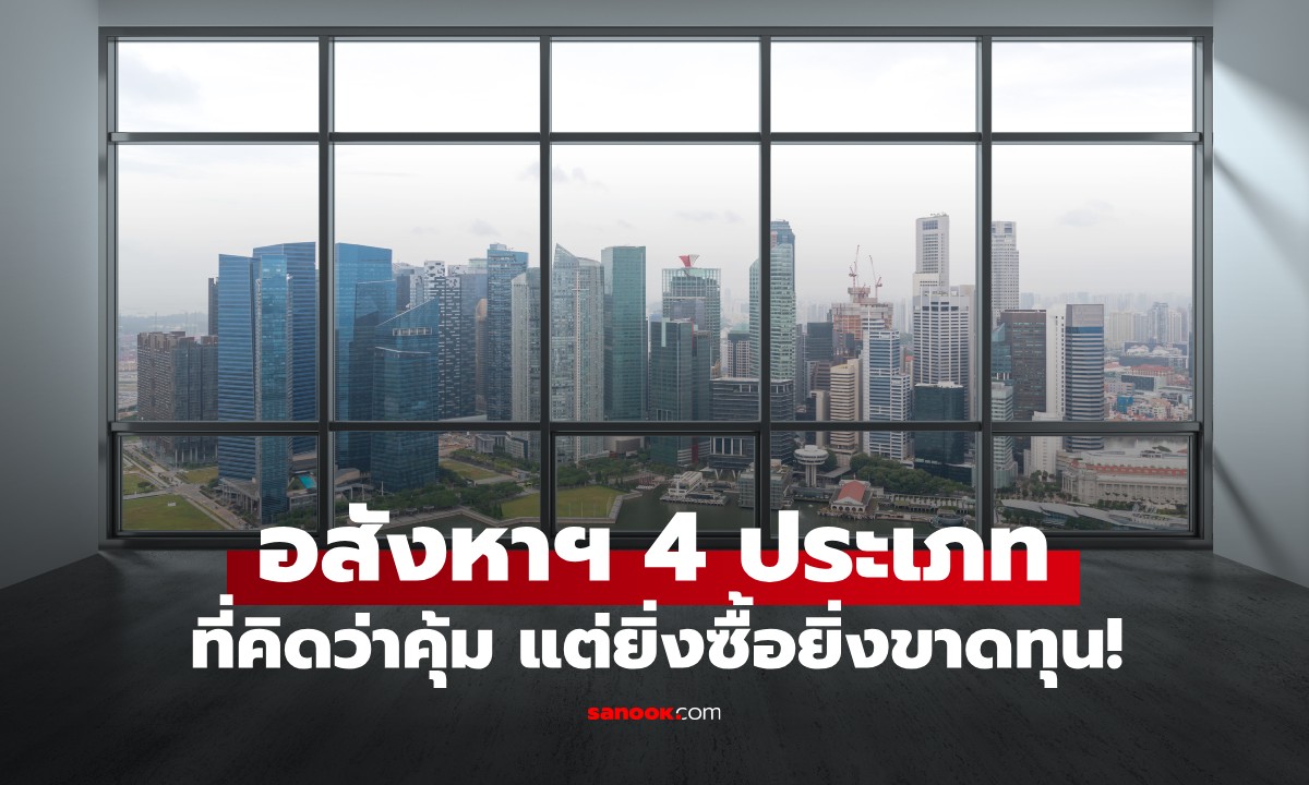 4 ประเภทอสังหาฯ ที่ดูเหมือนคุ้ม แต่ยิ่งซื้อยิ่งขาดทุน กูรูเตือนข้อ 3 อันตรายสุด