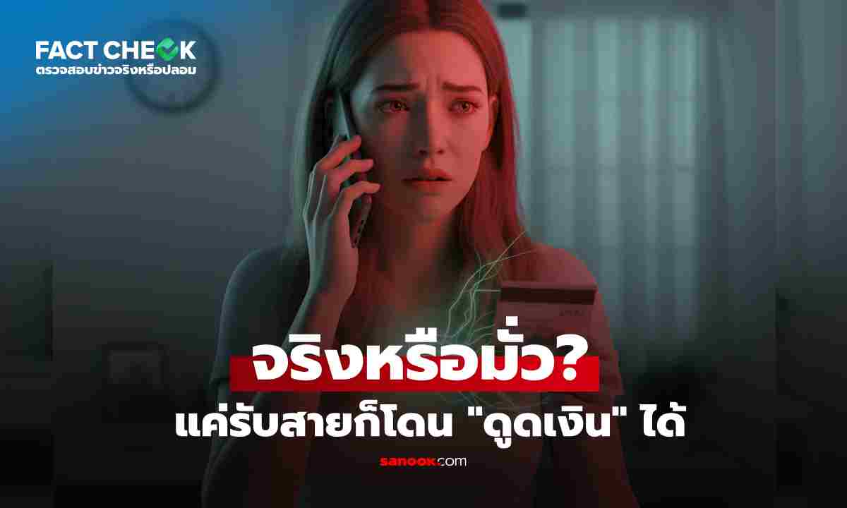 เช็กข่าวชัวร์ : แก๊งคอลเซ็นเตอร์ขั้นเทพ แค่เหยื่อรับสายก็ถูกดูดเงิน จริงไหม?