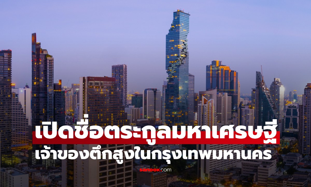 เปิดชื่อตระกูลมหาเศรษฐีไทย เจ้าของตึกสูงสุด 5 อันดับในกรุงเทพมหานคร
