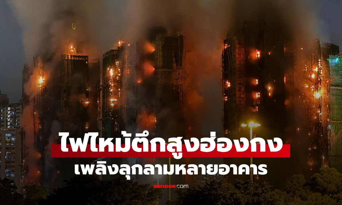 ไฟไหม้ตึกสูงฮ่องกงครั้งประวัติศาสตร์ เพลิงลุกลามไปหลายอาคาร ดับแล้วนับสิบราย