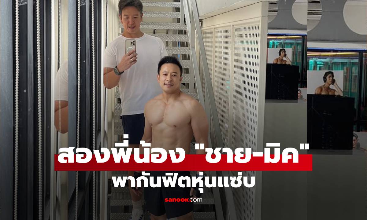 "มิค" อวดร่างทอง! ถอดเสื้อโชว์ซิกแพคคู่ "ชาย" เผยเคล็ดลับเปลี่ยนตัวเองเพื่อลูก