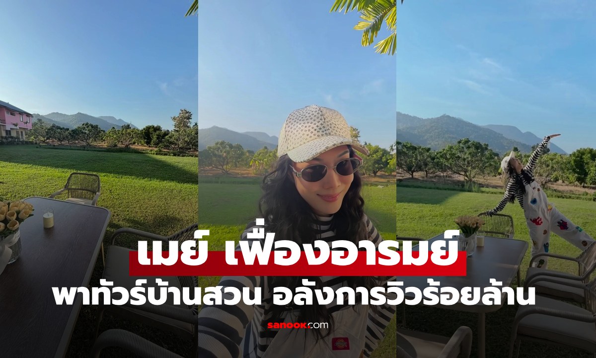 เปิดบ้านสวนของ "เมย์ เฟื่องอารมย์" บรรยากาศดีวิวหลักร้อยล้านสวยมาก