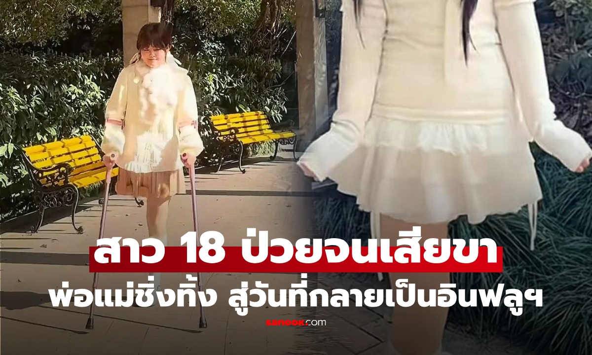 สาว 18 สอบเข้า ม.ดัง ไม่ทันไร ป่วยหนักต้องตัดขา พ่อแม่ชิ่งทิ้ง มอง "ภาระ" สู้ชีวิต พลิกสู่อินฟลูฯ