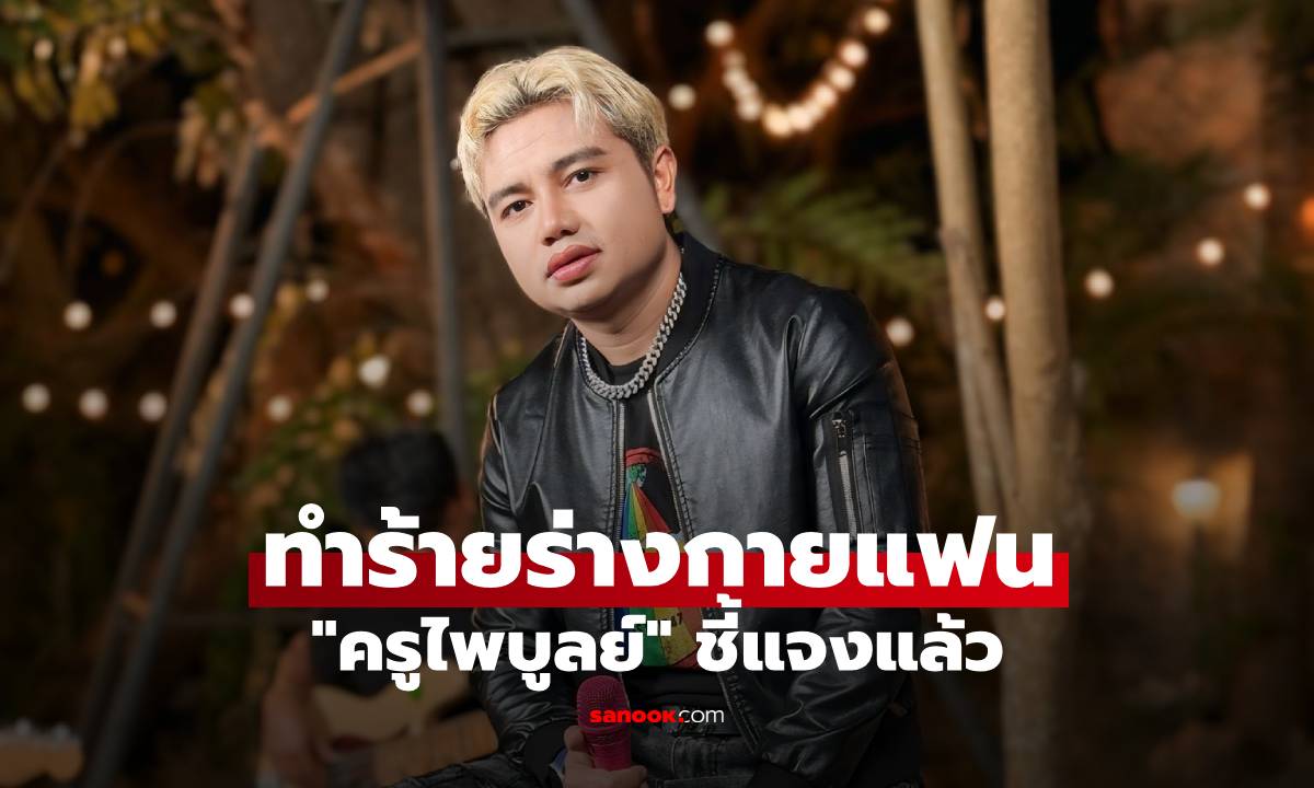 ภาพว่อนโซเชียล! "ครูไพบูลย์" ทำร้ายร่างกายแฟนสาวเจ็บหนัก ล่าสุดชี้แจงแล้ว