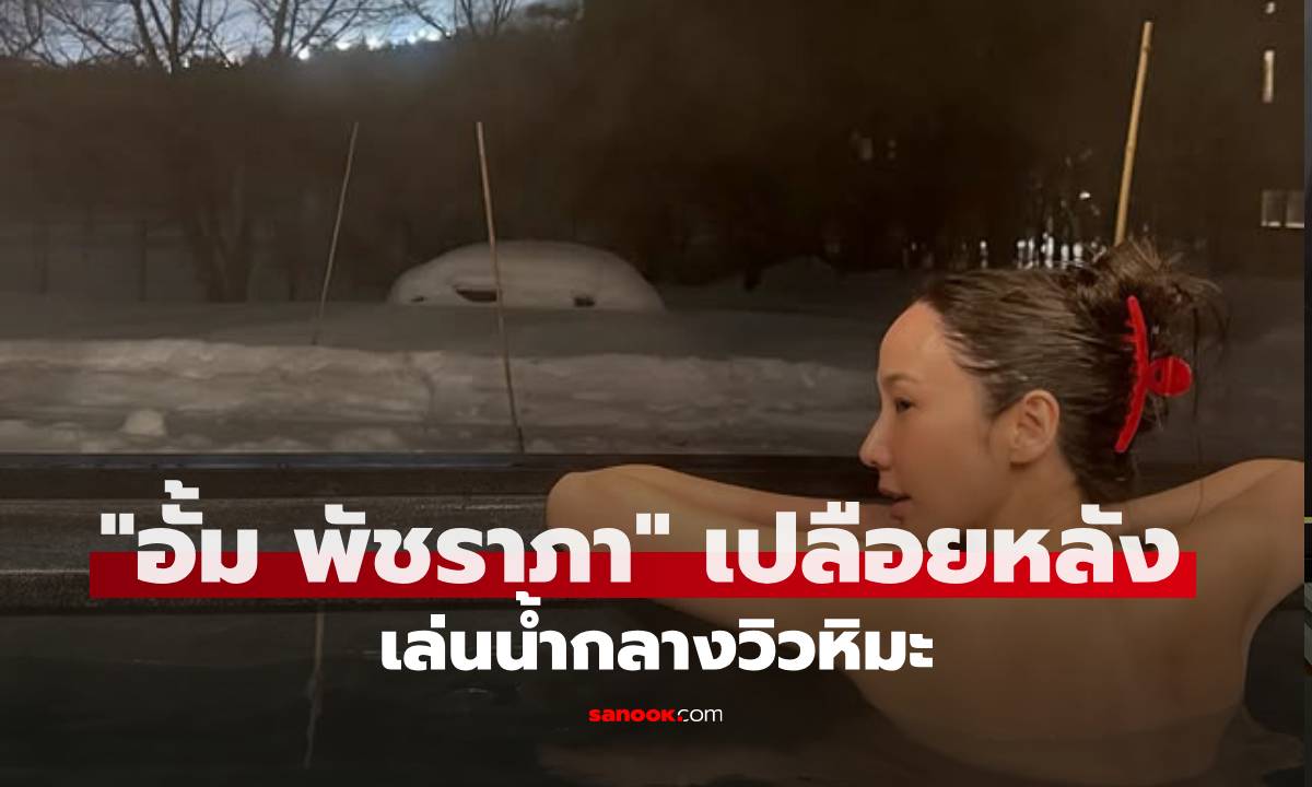 ทริปญี่ปุ่น "อั้ม พัชราภา" เปลือยหลังแช่น้ำกลางหิมะ แม่หน้าสดสวยมาก