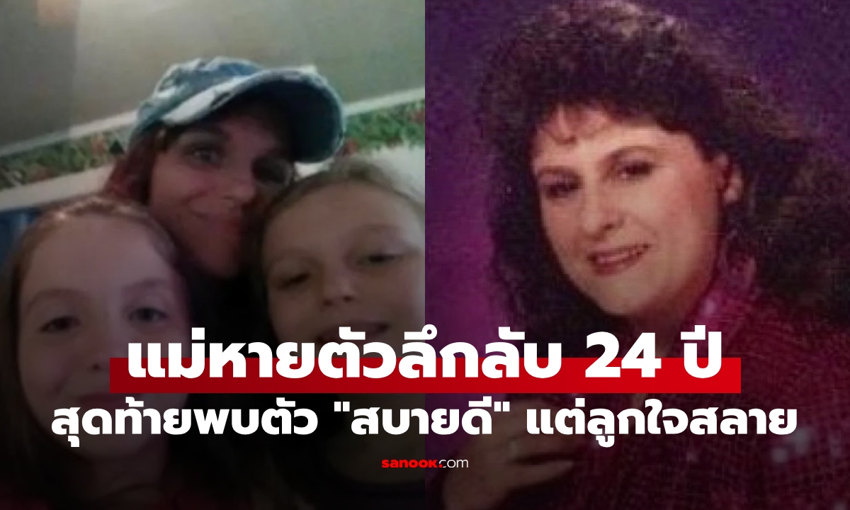 ตามหาจนเจอ แม่หายสาบสูญ 24 ปี ยังมีชีวิตอยู่สบายดี บอกความจริงที่ทำลูกสาวใจสลาย