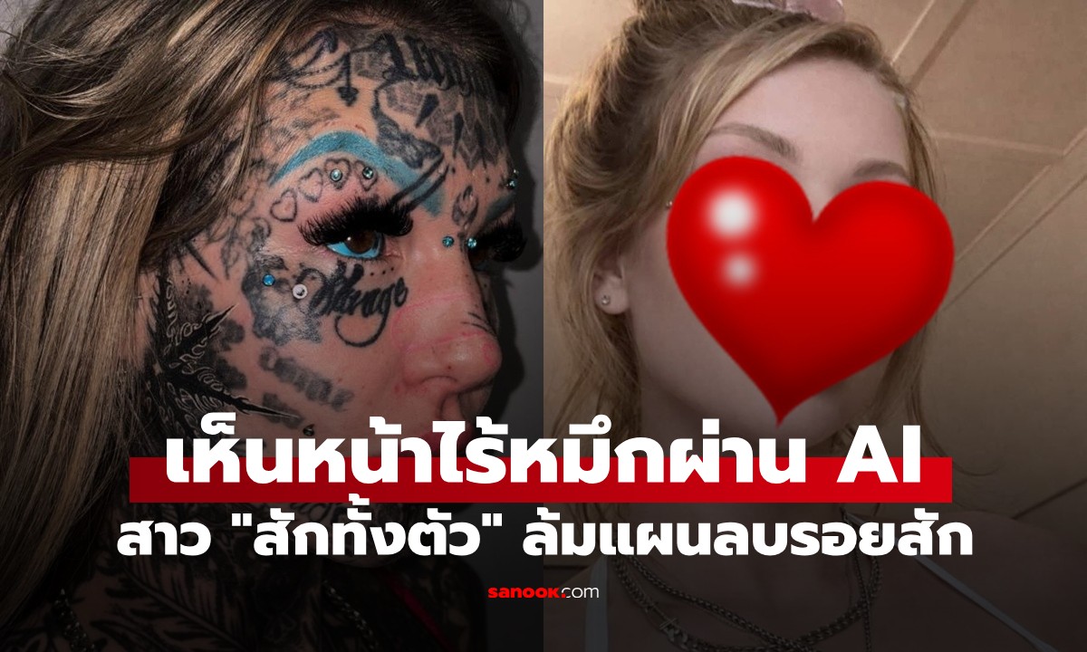 ไม่เอาแล้ว! สาว "สักทั้งตัว" ล้มแผนลบรอยสัก หลังเห็นหน้าตัวเองไร้หมึกผ่าน AI