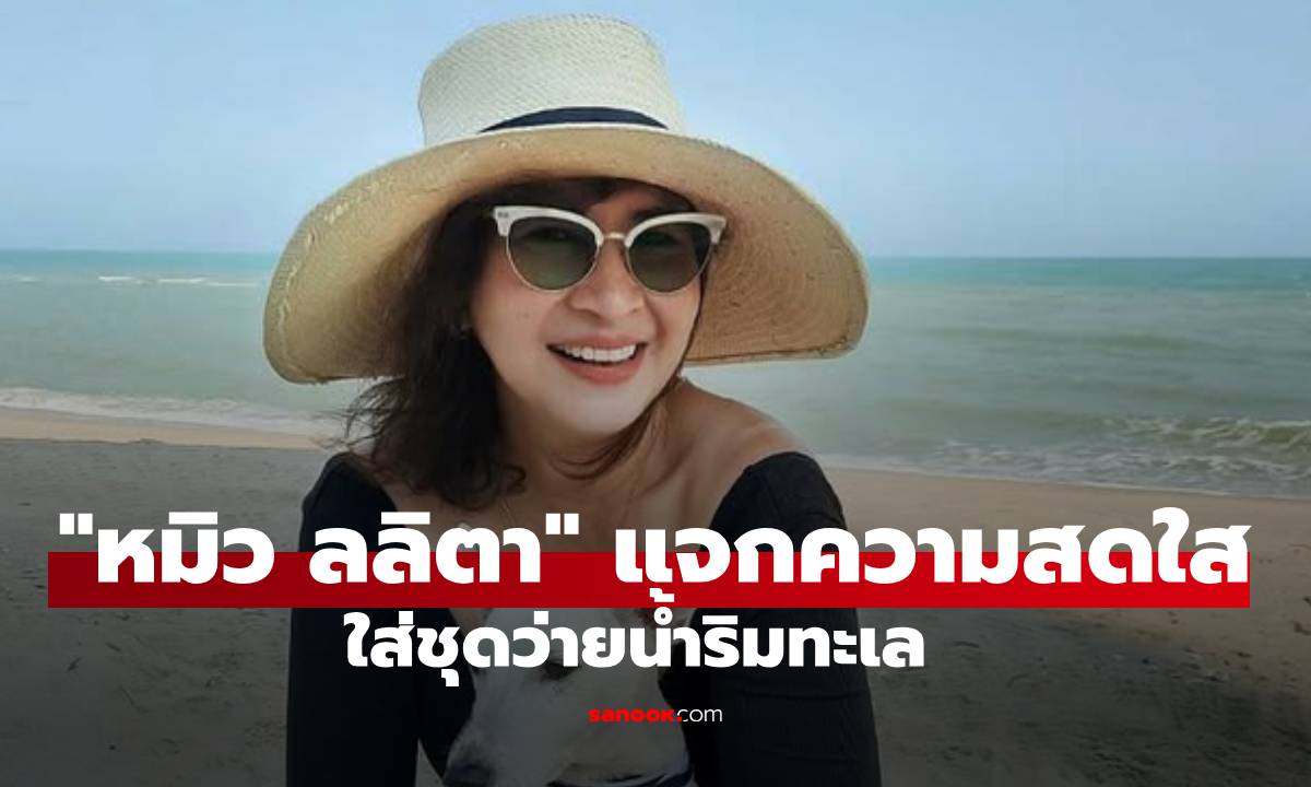 "หมิว ลลิตา" ลุคสดใสริมทะเล สลัดผ้าสวมชุดว่ายน้ำสวยสะกดจนลืมอายุจริงๆ