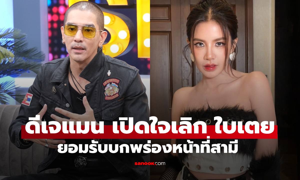 "ดีเจแมน" เปิดใจสาเหตุหย่า "ใบเตย" ยอมรับบกพร่องหน้าที่สามี