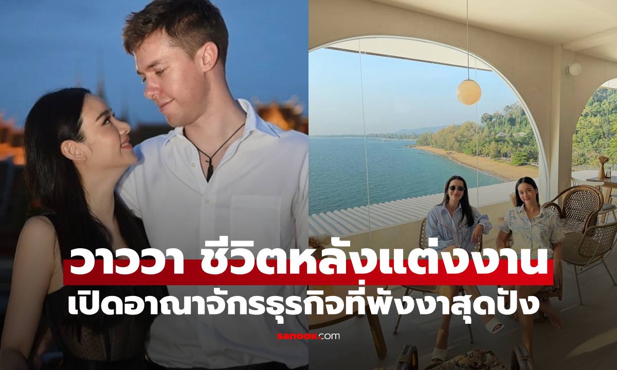 ภาพล่าสุด "วาววา ณิชชา" หลังแต่งงานย้ายไปอยู่พังงา เปิดอาณาจักรธุรกิจสุดว้าว