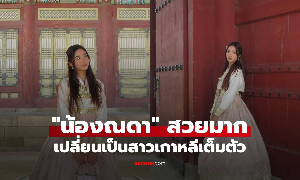 "น้องณดา" สวยหวานมาก ใส่ชุดฮันบกเปลี่ยนเป็นสาวเกาหลีเต็มตัว