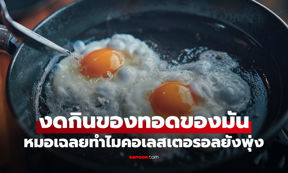 งดกิน "ของทอด ของมัน" ทำไมคอเลสเตอรอลในเลือดยังสูง หมอเฉลย 3 สาเหตุ