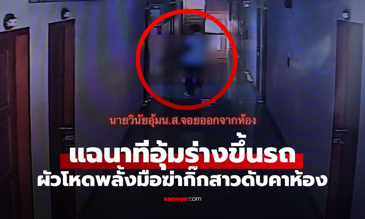 วงจรปิดแฉนาทีอุ้มร่างขึ้นรถ! ผัวโหดพลั้งมือฆ่ากิ๊กสาว ก่อนเข้ามอบตัวที่โรงพัก