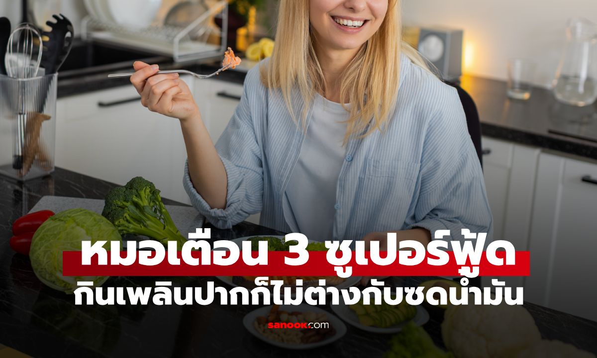 งดชานม-ของทอดแต่ไม่ผอม? หมอเตือน "3 ซูเปอร์ฟู้ด" กินเพลินไม่ต่างกับซดน้ำมัน