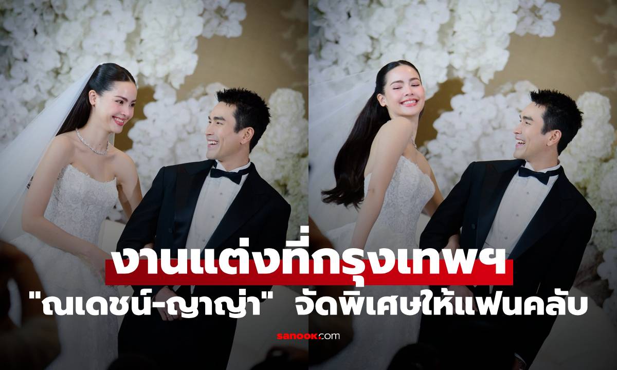 "ณเดชน์-ญาญ่า" งานแต่งที่กรุงเทพฯ เริ่มแล้ว จัดพิเศษให้แฟนคลับ น่ารักอบอุ่นมาก