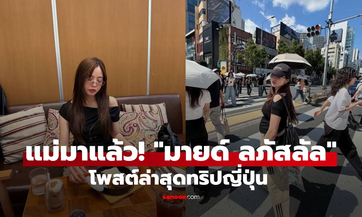 แม่มาแล้ว! "มายด์ ลภัสลัล" โพสต์ทริปล่าสุด แฟนๆ ทักเป็นเสียงเดียวกัน