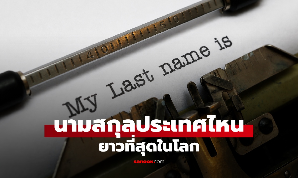 ประเทศไหนนามสกุลยาวที่สุดในโลก? รู้จักระบบการตั้งชื่อสกุลซับซ้อน ไม่ได้มีแค่ไทย