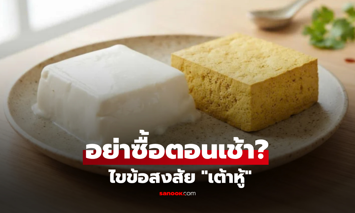ทำไมควรซื้อเต้าหู้ตอนเช้า? เปิดเคล็ดลับเลือกให้สดใหม่ นุ่มอร่อย ไม่พลาดของเก่า!
