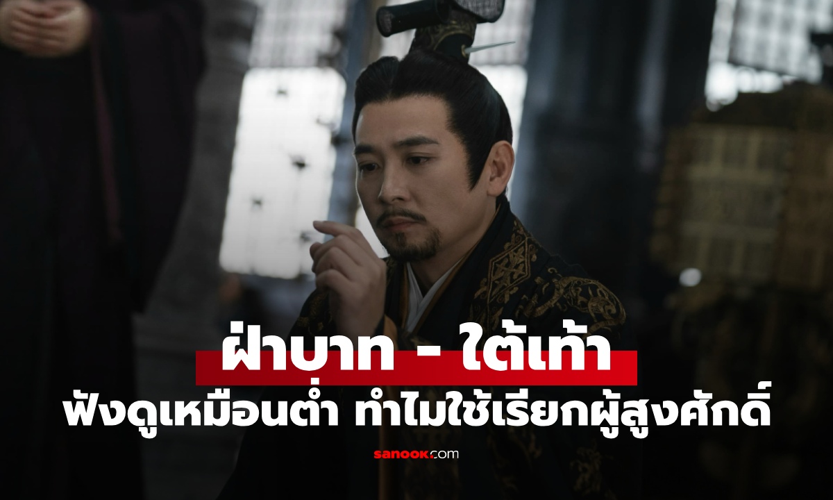 ทำไมคำว่า “ฝ่าบาท-ใต้เท้า” ฟังดูเป็นสิ่งที่อยู่ต่ำ แต่กลับถูกนำมาใช้เรียกผู้สูงศักดิ์