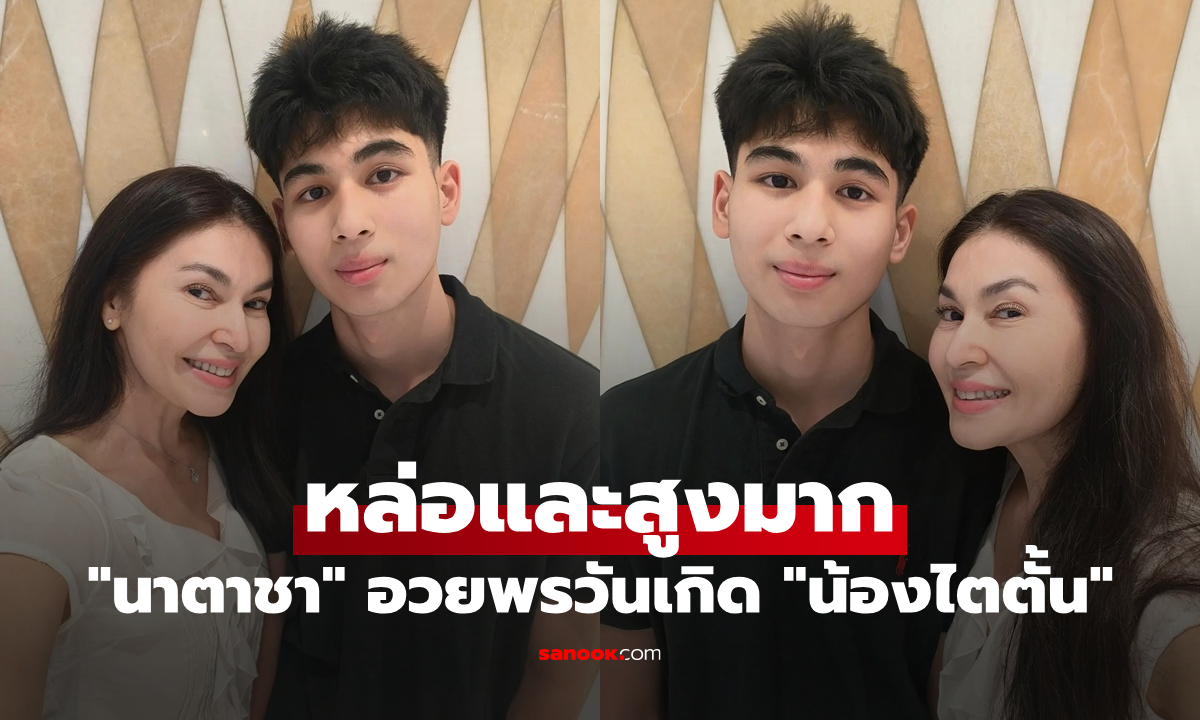 "นาตาชา เปลี่ยนวิถี" อวยพรวันเกิด "น้องไตตั้น" โตเป็นหนุ่มแล้ว หล่อและสูงมาก