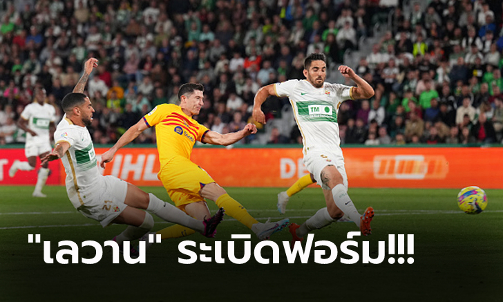 เฮ 4 นัดติด! บาร์เซโลน่า ยังแรงบุกถล่ม  เอลเช่ 4-0 ยึดฝูงแน่นโกยหนี 15 แต้ม